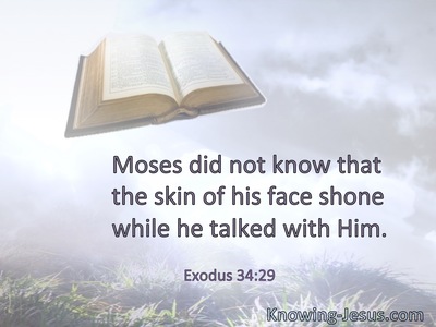 Moses did not know that the skin of hisface shone while he talked with Him.